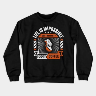 life is impossible without dog and coffee Crewneck Sweatshirt